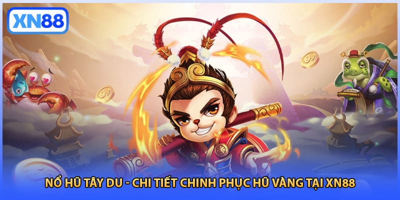 Nổ Hũ Tây Du - Chi Tiết Chinh Phục Hũ Vàng Tại XN88
